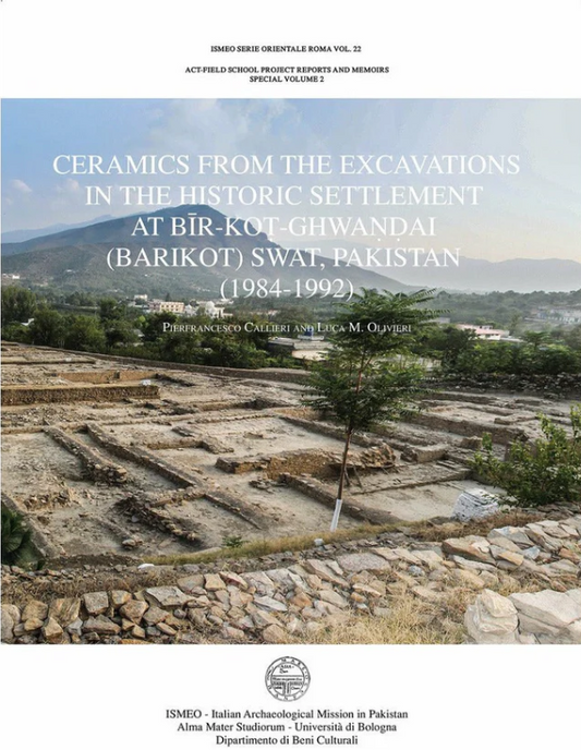 Ceramics from the excavations In the historic settlement At Bīr-Koṭ-Ghwaṇḍai (barikot) Swat, Pakistan (1984-1992) - Pierfrancesco Callieri and Luca M. Olivieri